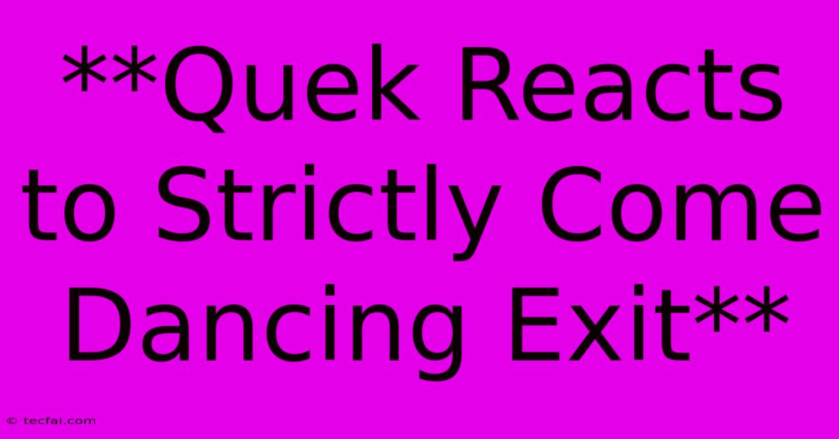 **Quek Reacts To Strictly Come Dancing Exit**