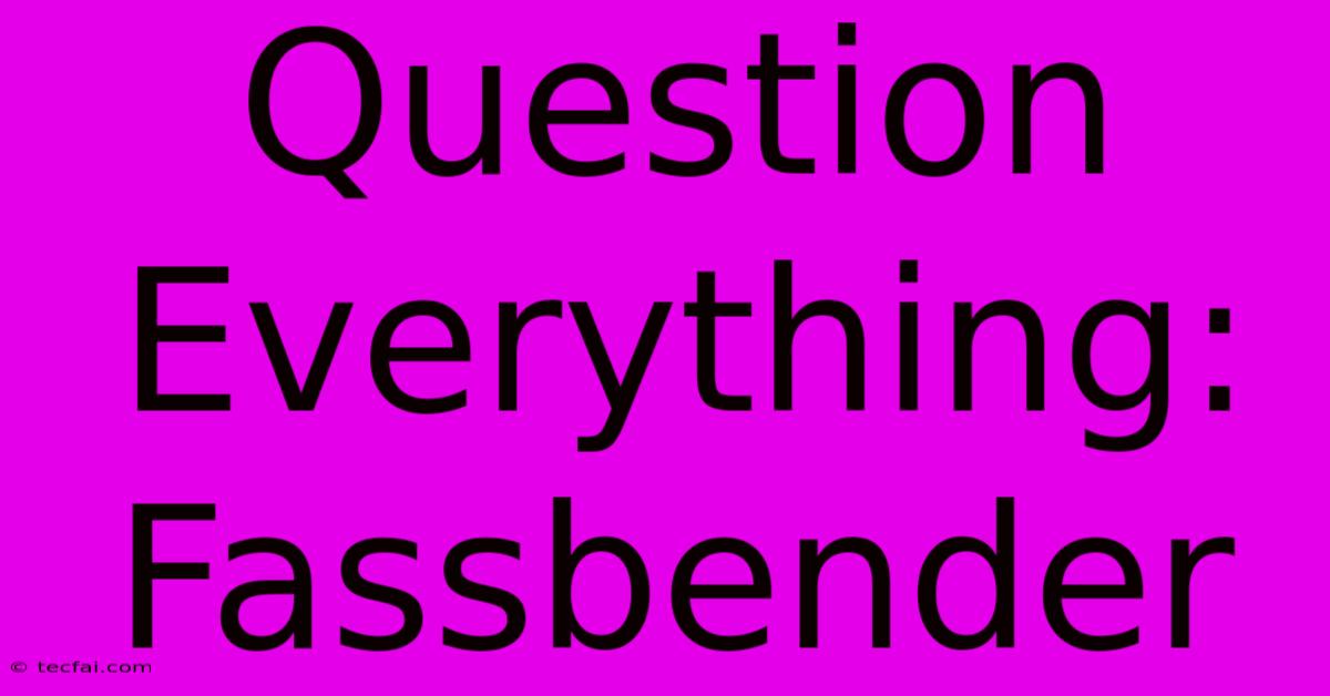 Question Everything: Fassbender