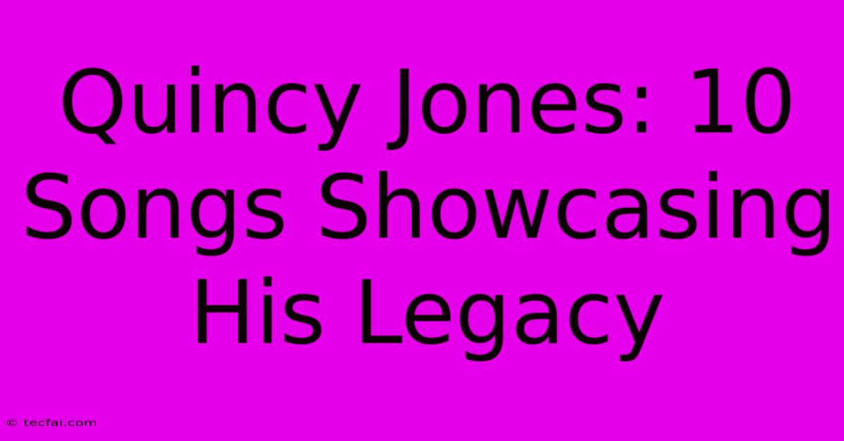 Quincy Jones: 10 Songs Showcasing His Legacy 