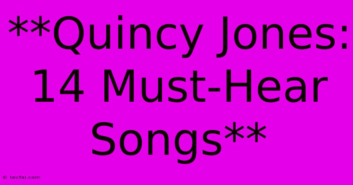 **Quincy Jones: 14 Must-Hear Songs**