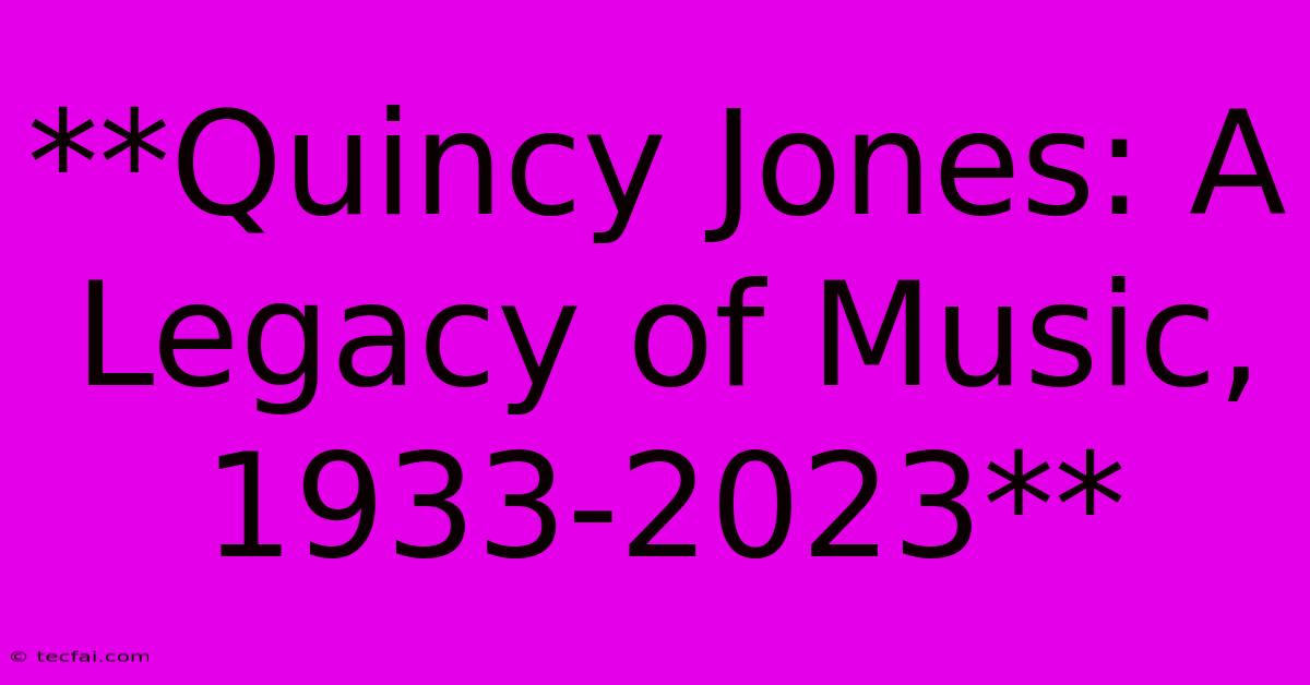 **Quincy Jones: A Legacy Of Music, 1933-2023**