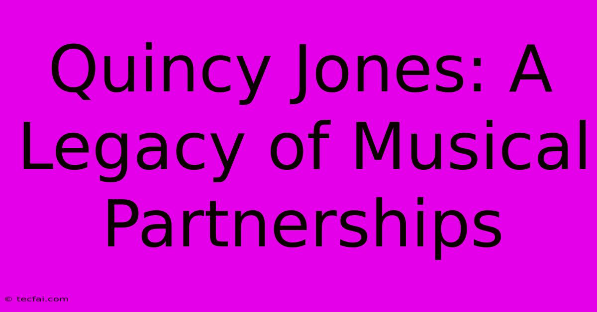 Quincy Jones: A Legacy Of Musical Partnerships 