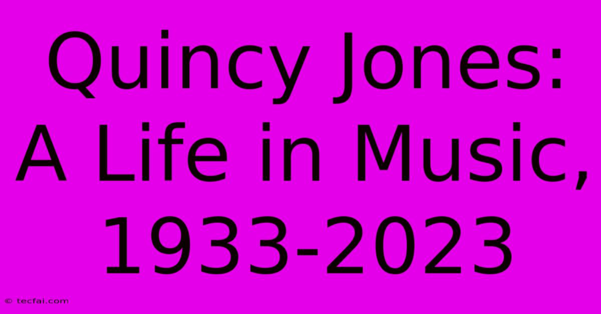 Quincy Jones: A Life In Music, 1933-2023