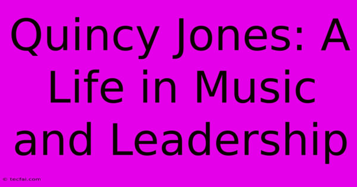 Quincy Jones: A Life In Music And Leadership