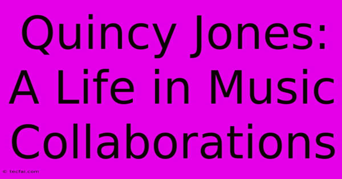 Quincy Jones: A Life In Music Collaborations