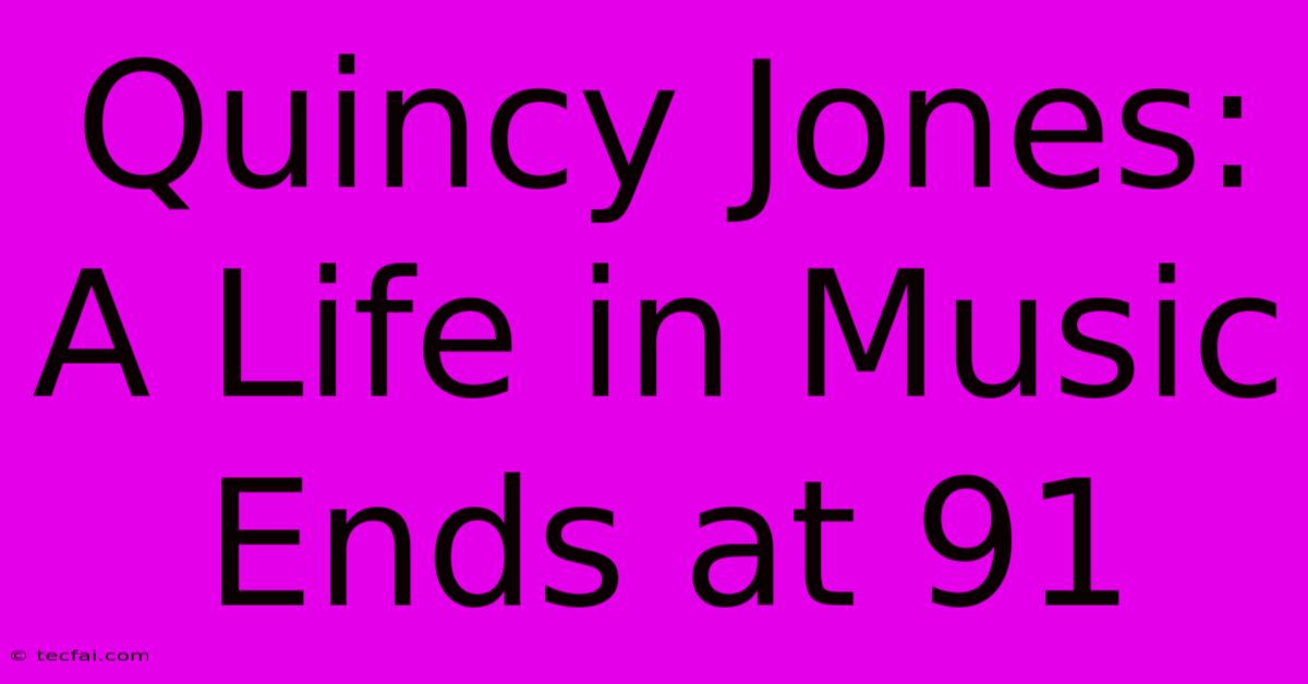 Quincy Jones: A Life In Music Ends At 91