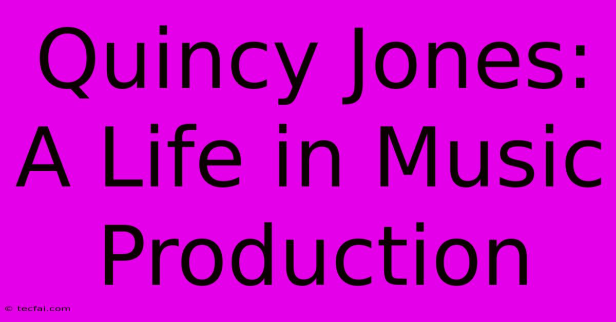 Quincy Jones: A Life In Music Production 