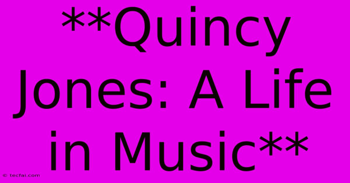 **Quincy Jones: A Life In Music**