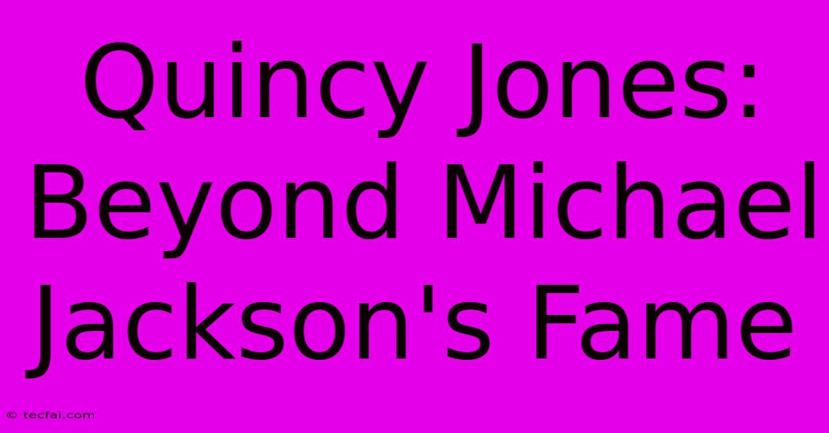 Quincy Jones: Beyond Michael Jackson's Fame