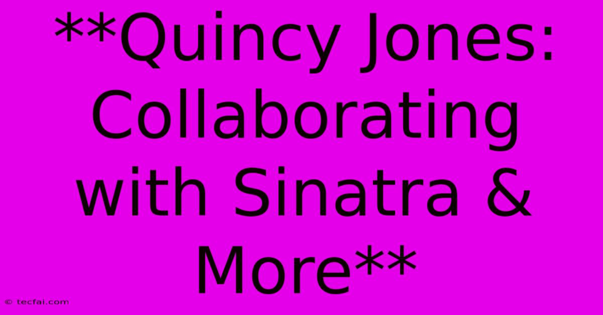 **Quincy Jones: Collaborating With Sinatra & More** 