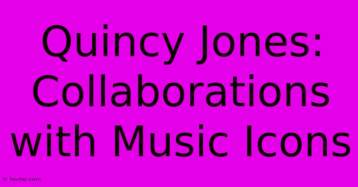 Quincy Jones: Collaborations With Music Icons