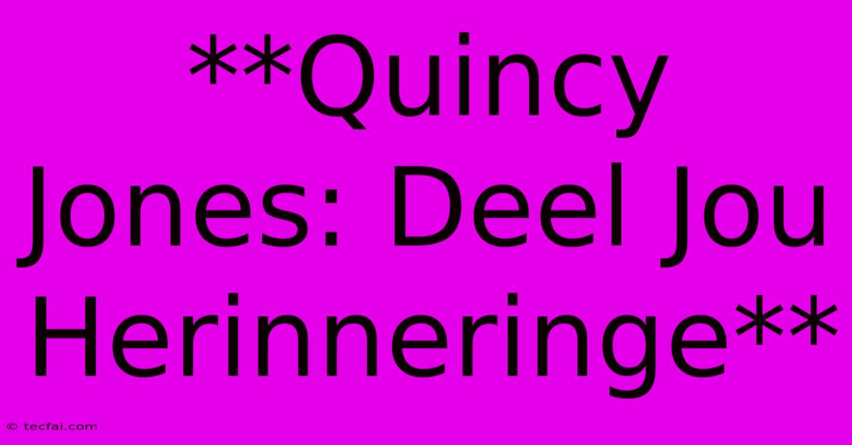 **Quincy Jones: Deel Jou Herinneringe**