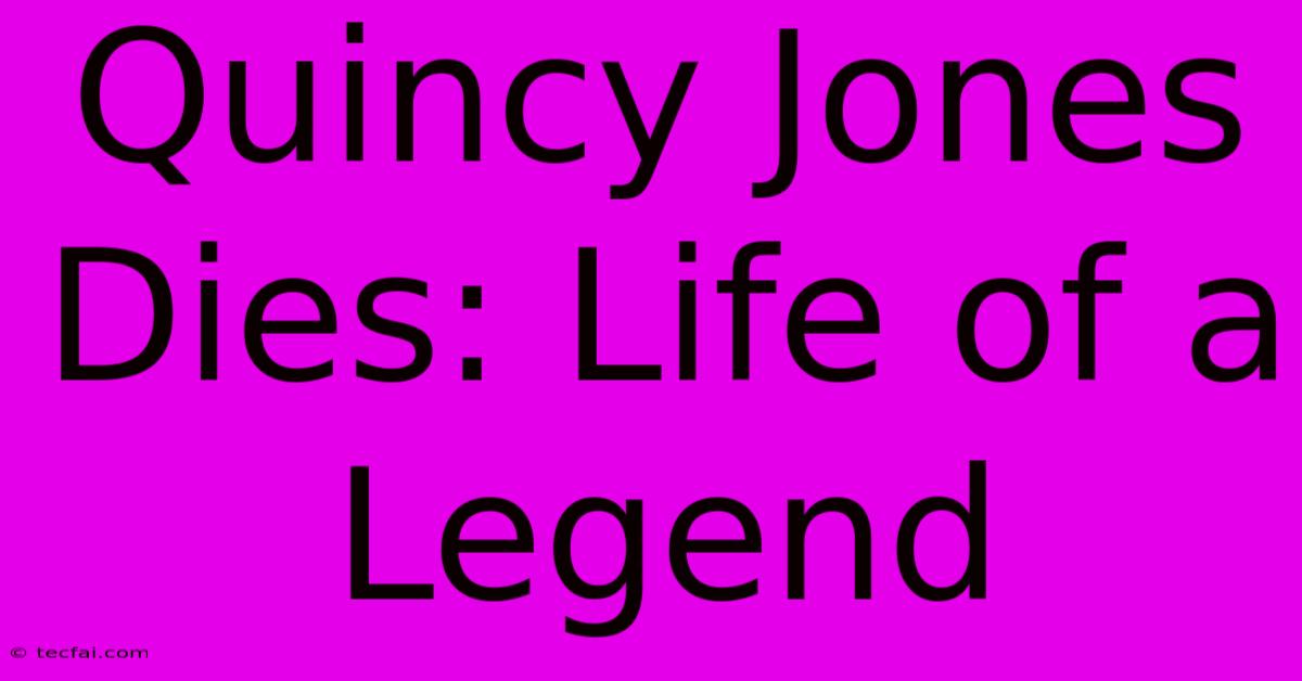 Quincy Jones Dies: Life Of A Legend