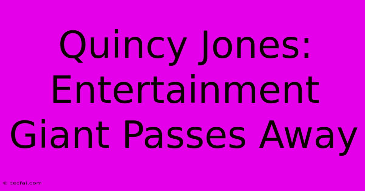 Quincy Jones: Entertainment Giant Passes Away