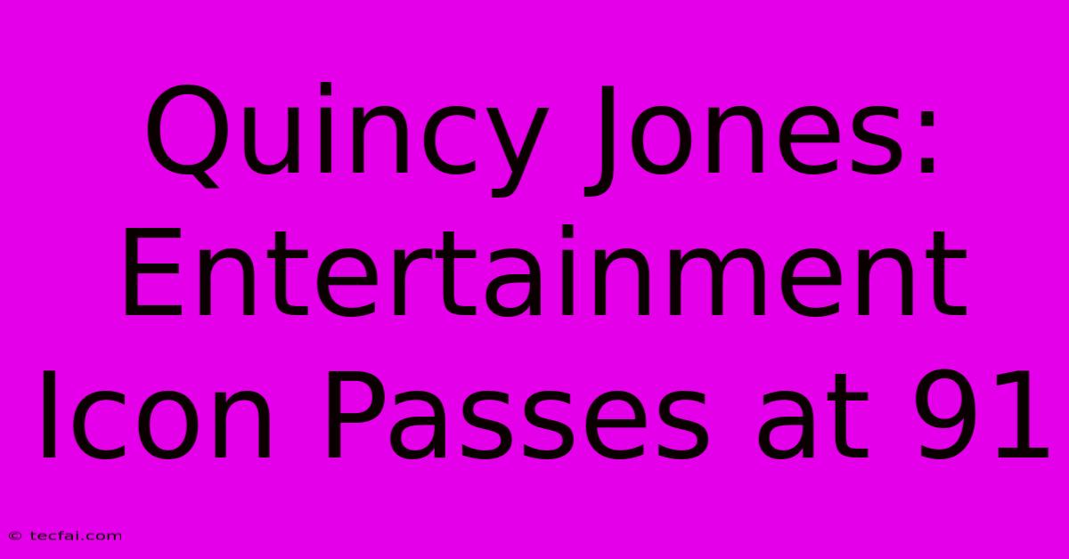 Quincy Jones: Entertainment Icon Passes At 91