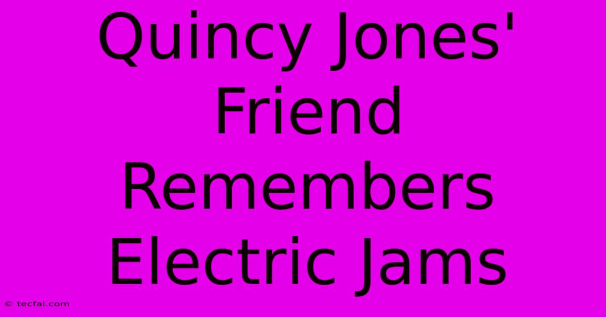 Quincy Jones' Friend Remembers Electric Jams