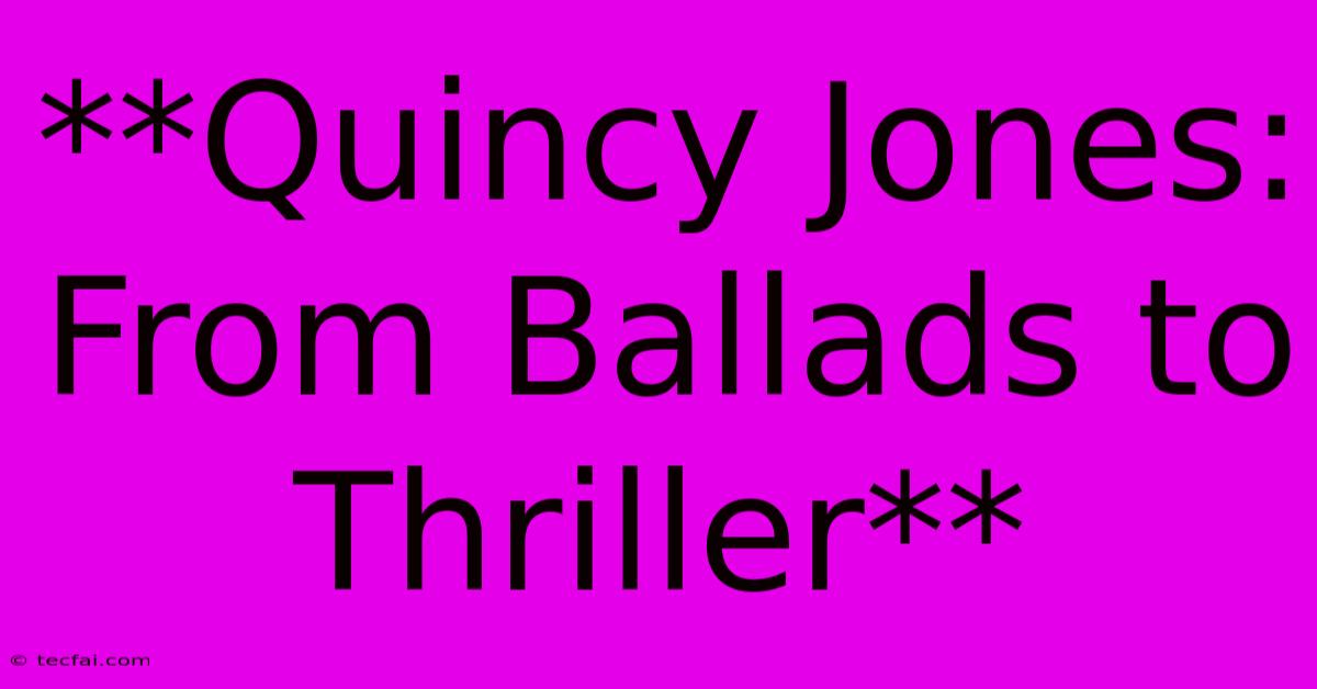 **Quincy Jones: From Ballads To Thriller** 