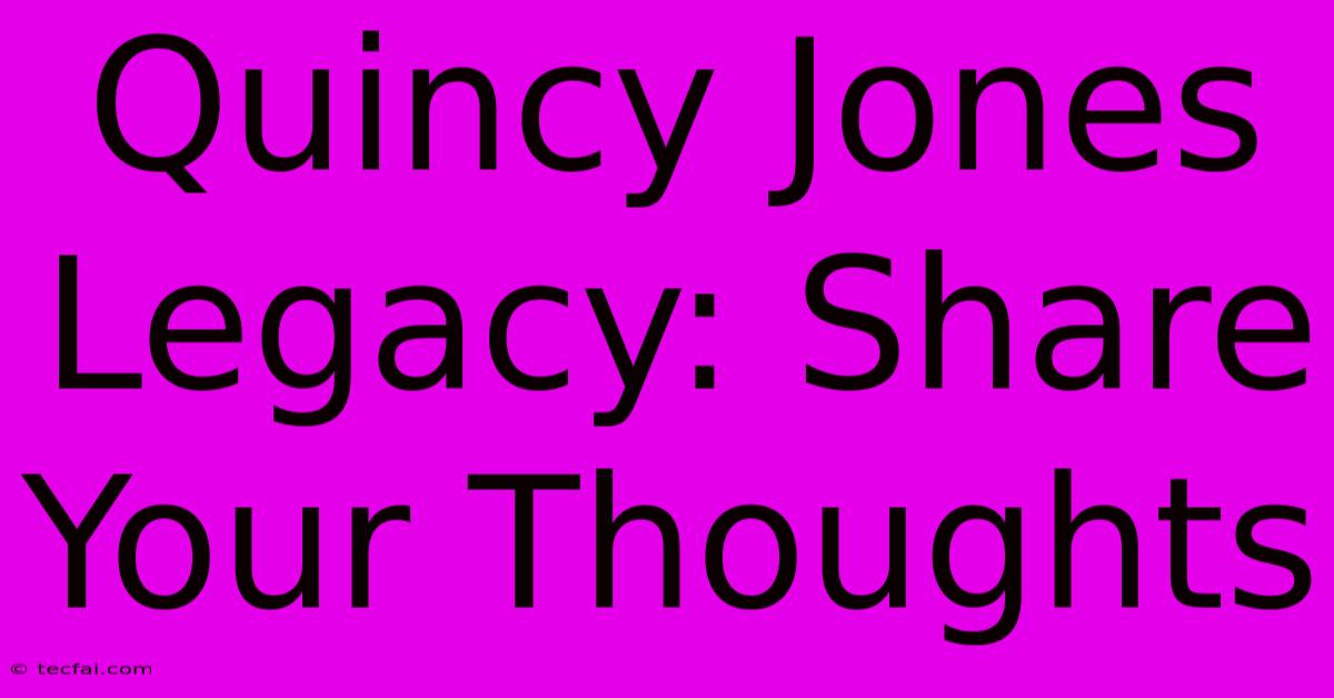 Quincy Jones Legacy: Share Your Thoughts