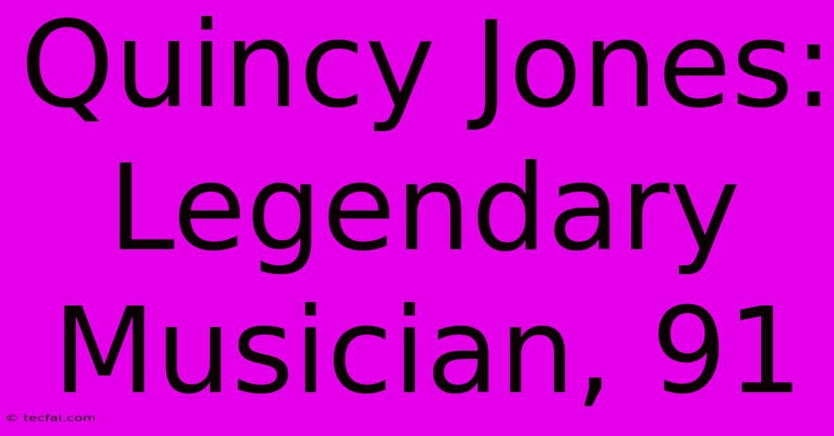 Quincy Jones: Legendary Musician, 91  