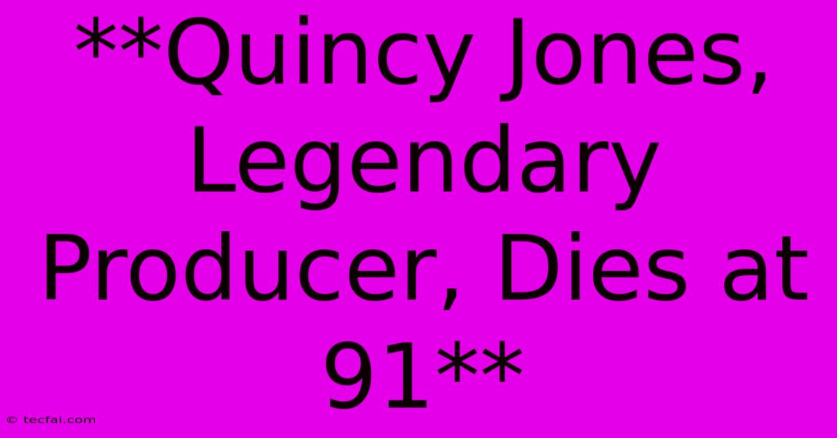 **Quincy Jones, Legendary Producer, Dies At 91** 