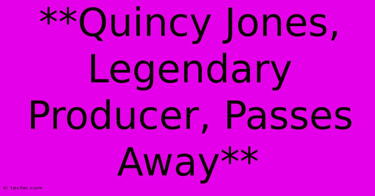 **Quincy Jones, Legendary Producer, Passes Away** 