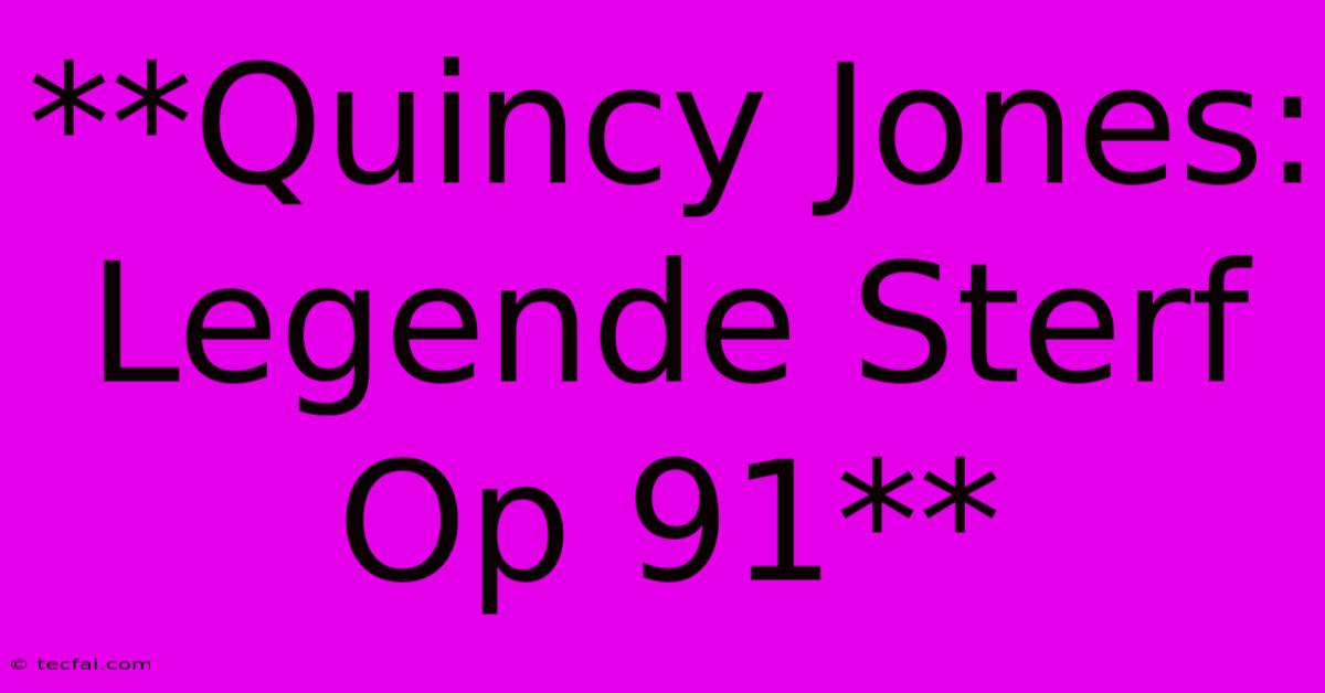 **Quincy Jones: Legende Sterf Op 91** 