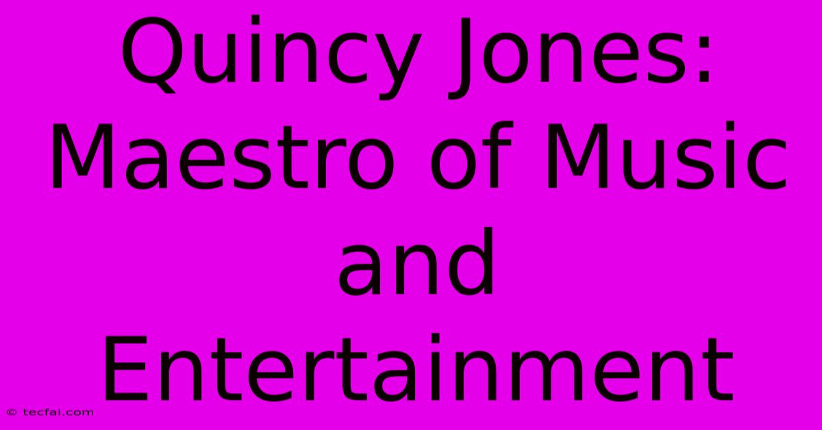 Quincy Jones: Maestro Of Music And Entertainment