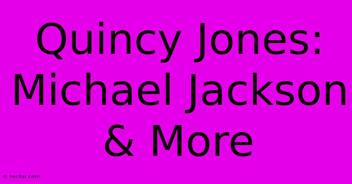 Quincy Jones: Michael Jackson & More