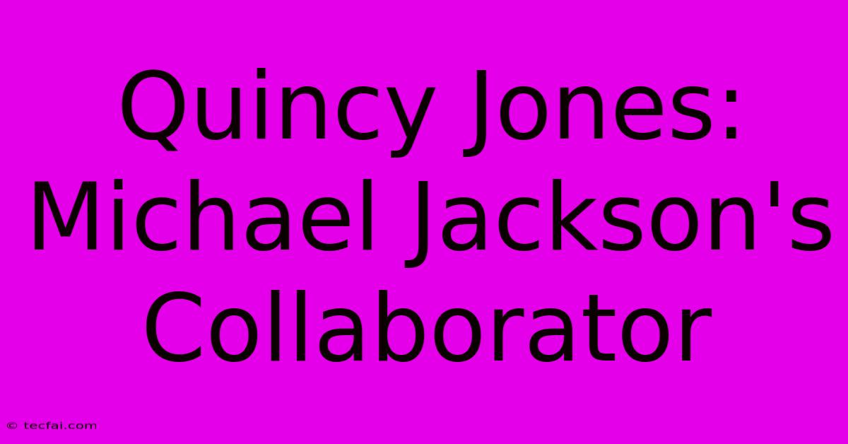 Quincy Jones: Michael Jackson's Collaborator