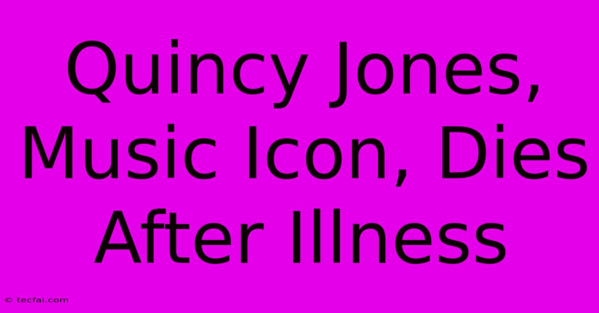 Quincy Jones, Music Icon, Dies After Illness