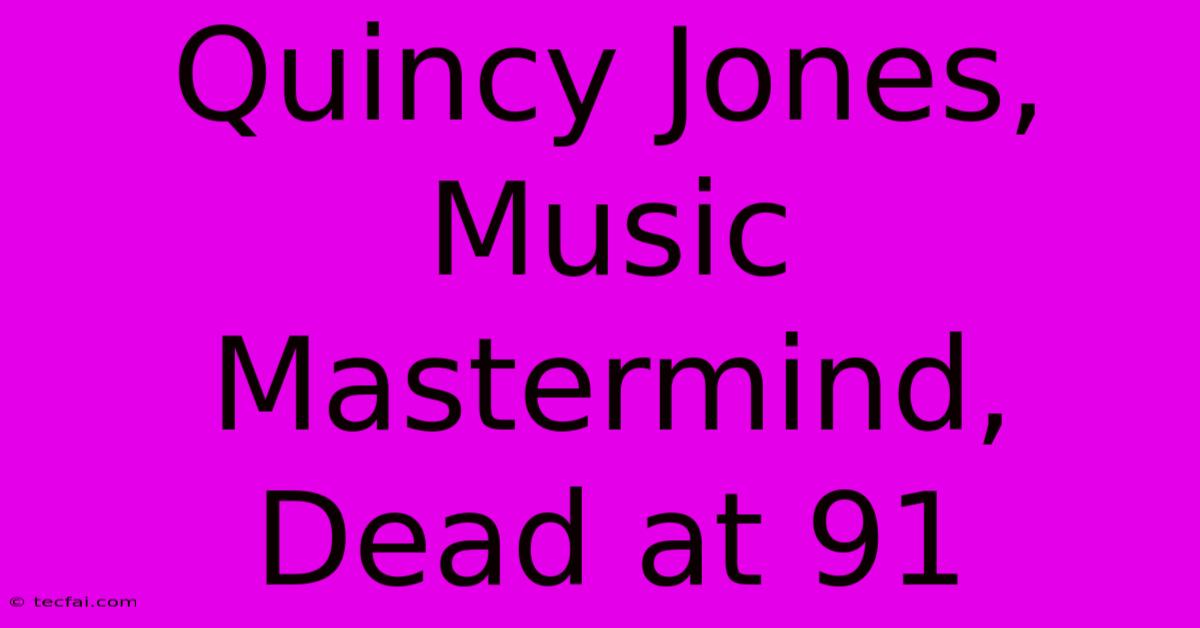 Quincy Jones, Music Mastermind, Dead At 91