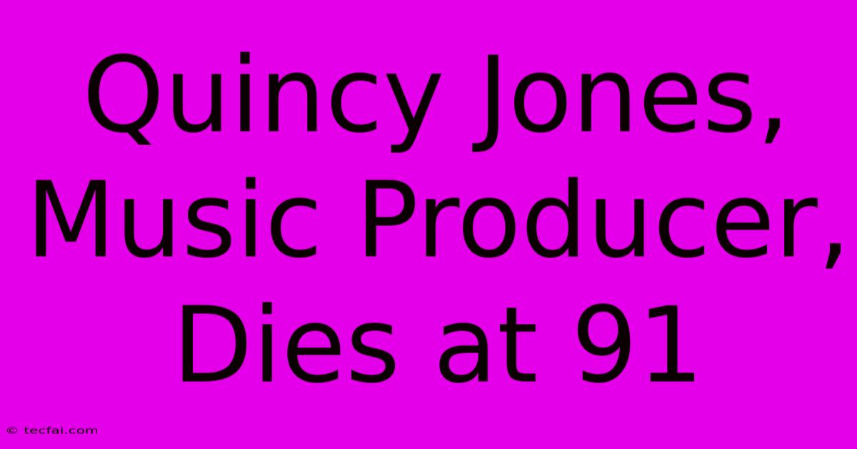 Quincy Jones, Music Producer, Dies At 91