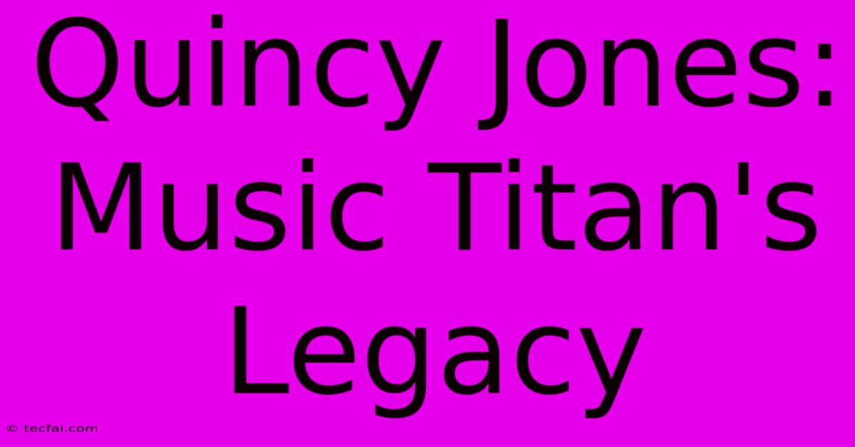 Quincy Jones: Music Titan's Legacy