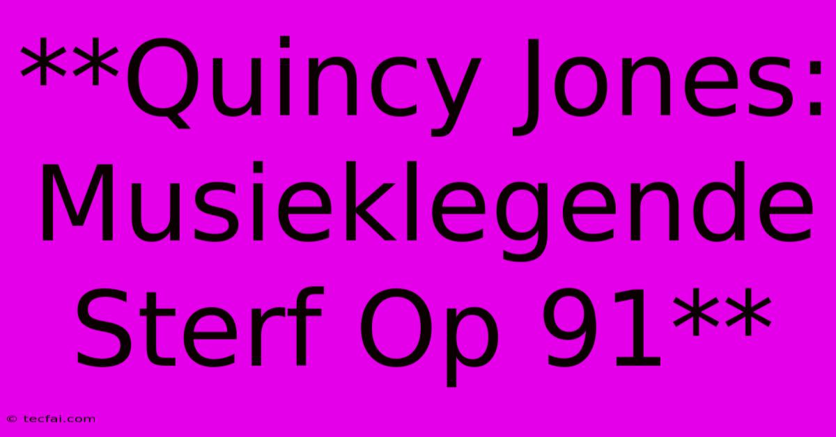 **Quincy Jones: Musieklegende Sterf Op 91**