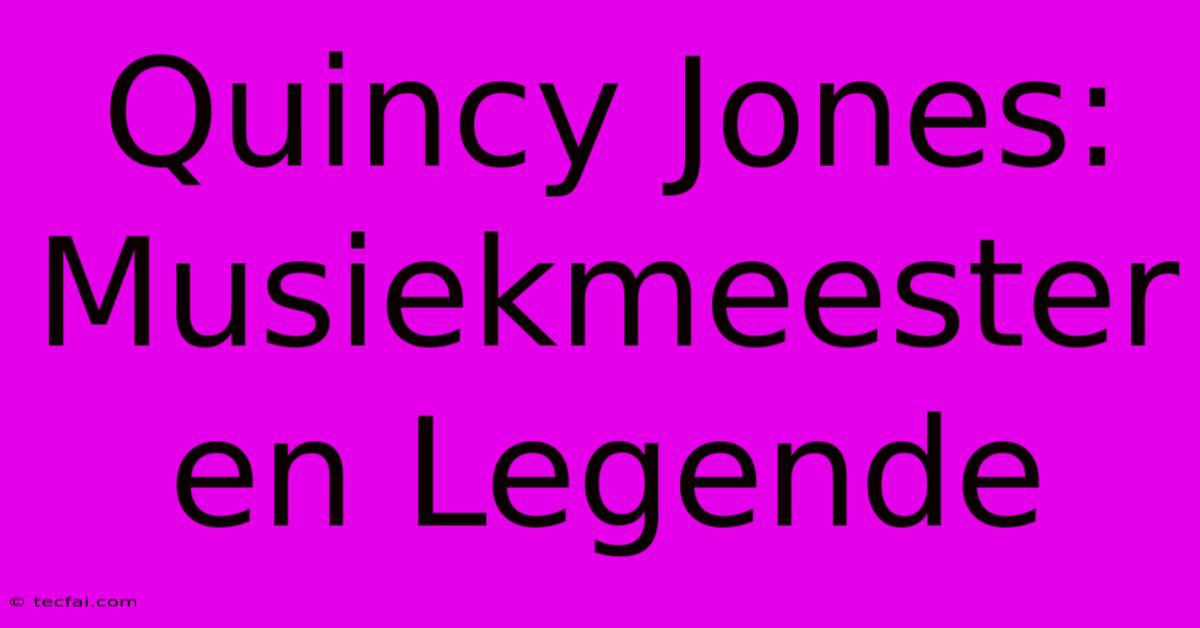 Quincy Jones: Musiekmeester En Legende