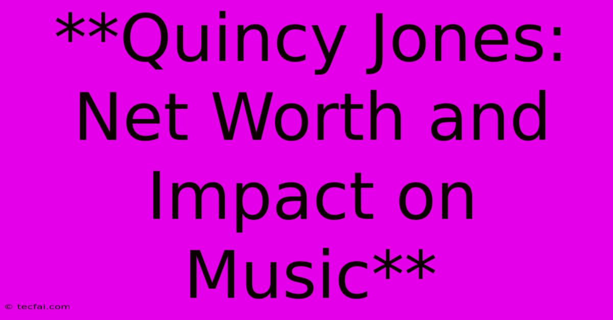 **Quincy Jones: Net Worth And Impact On Music** 