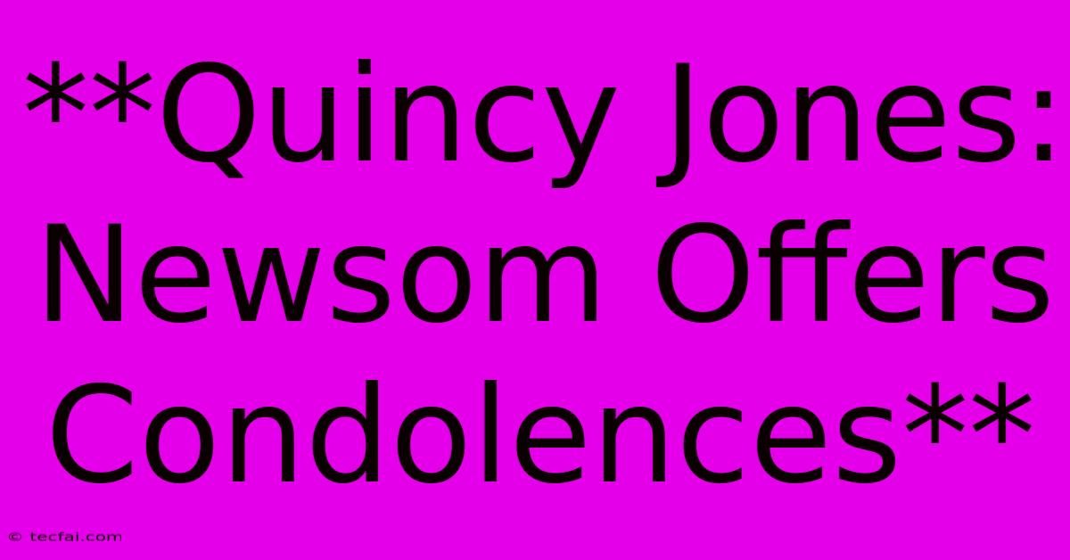 **Quincy Jones: Newsom Offers Condolences**