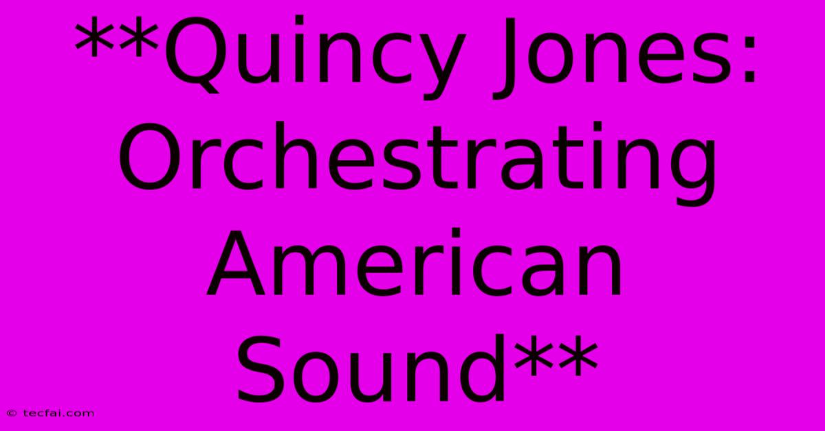 **Quincy Jones: Orchestrating American Sound** 