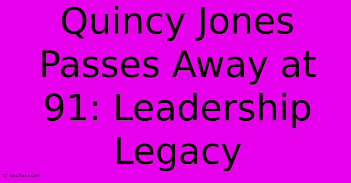 Quincy Jones Passes Away At 91: Leadership Legacy