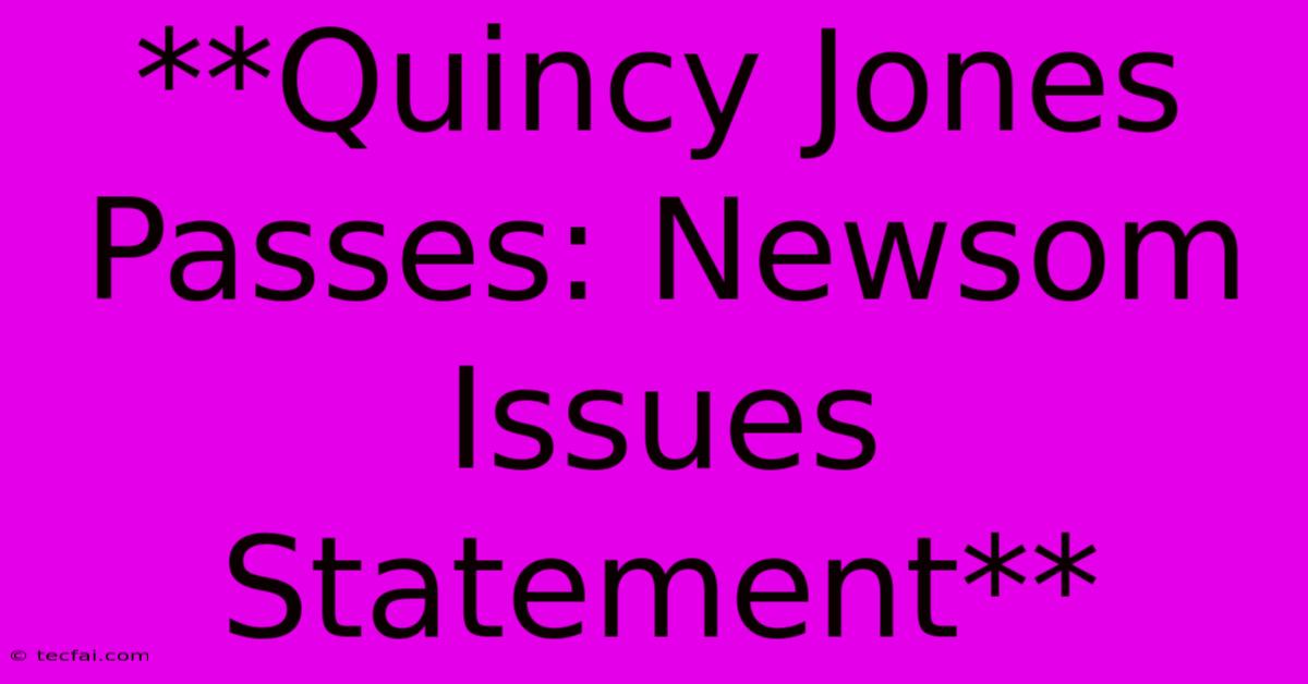 **Quincy Jones Passes: Newsom Issues Statement**