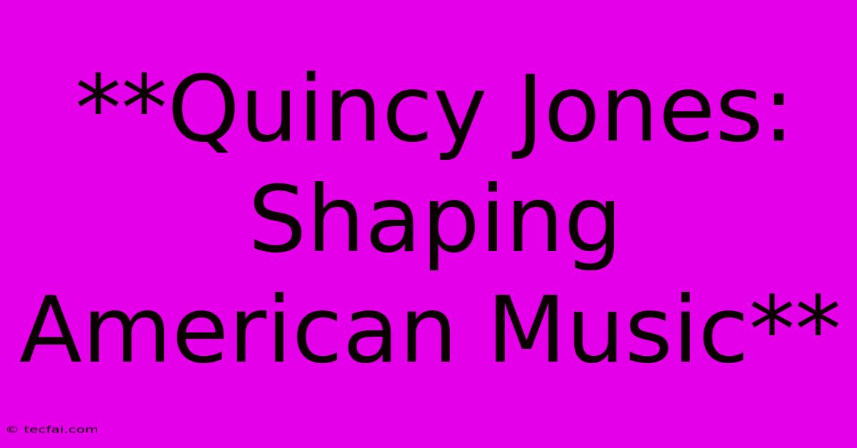 **Quincy Jones: Shaping American Music**