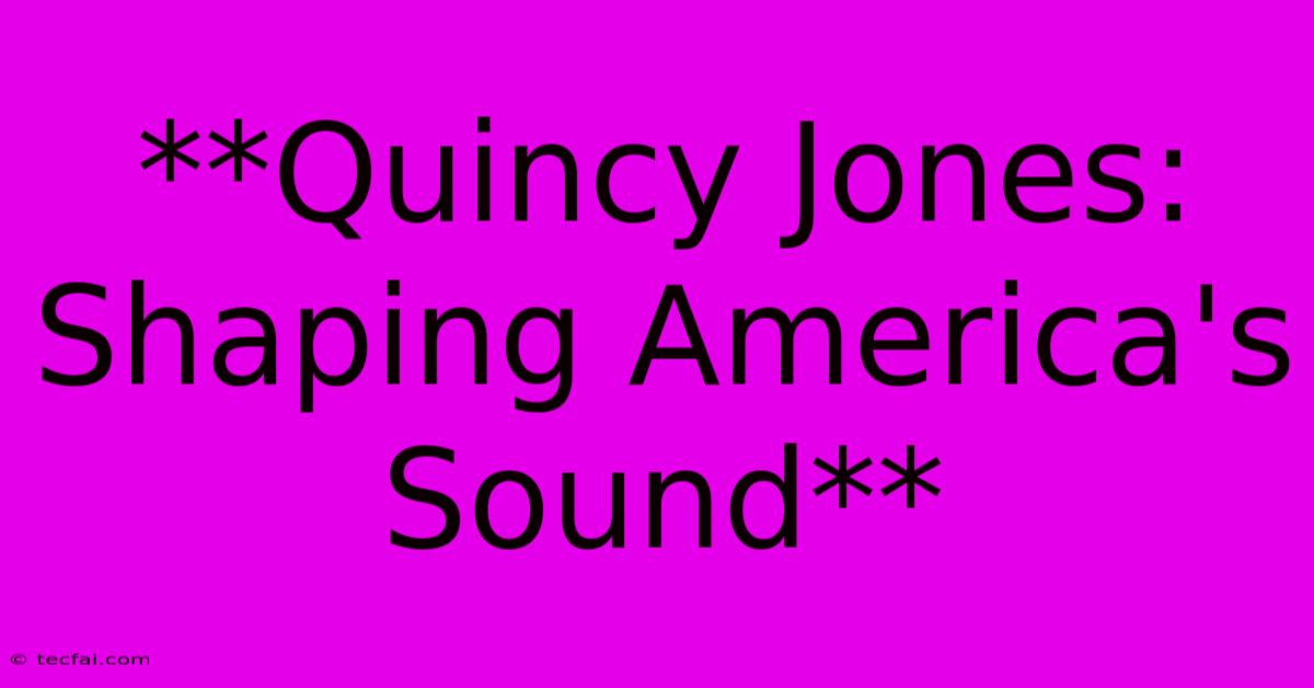 **Quincy Jones: Shaping America's Sound**