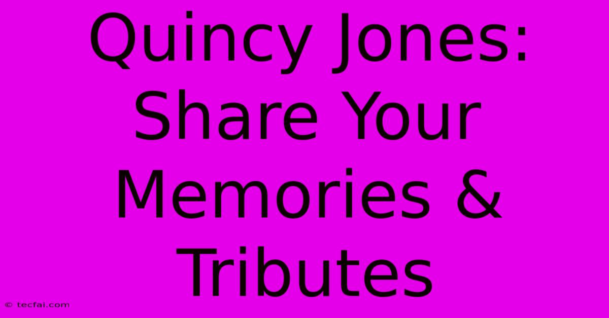 Quincy Jones: Share Your Memories & Tributes