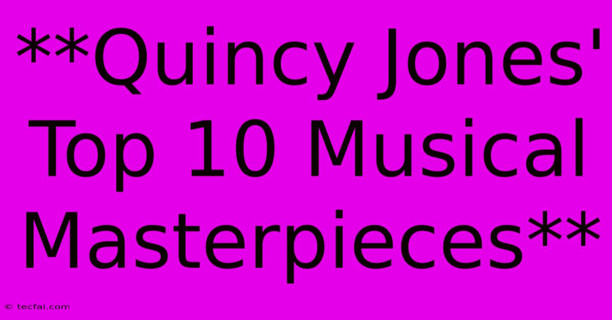 **Quincy Jones' Top 10 Musical Masterpieces**