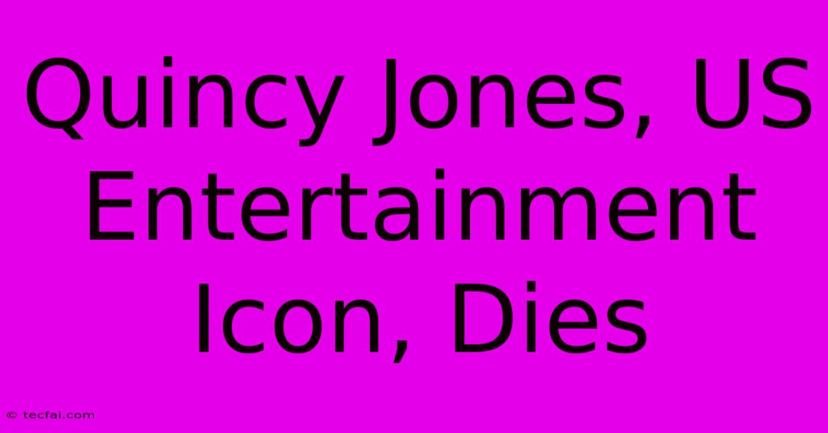 Quincy Jones, US Entertainment Icon, Dies 