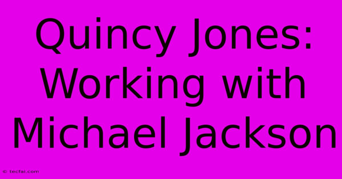 Quincy Jones: Working With Michael Jackson 