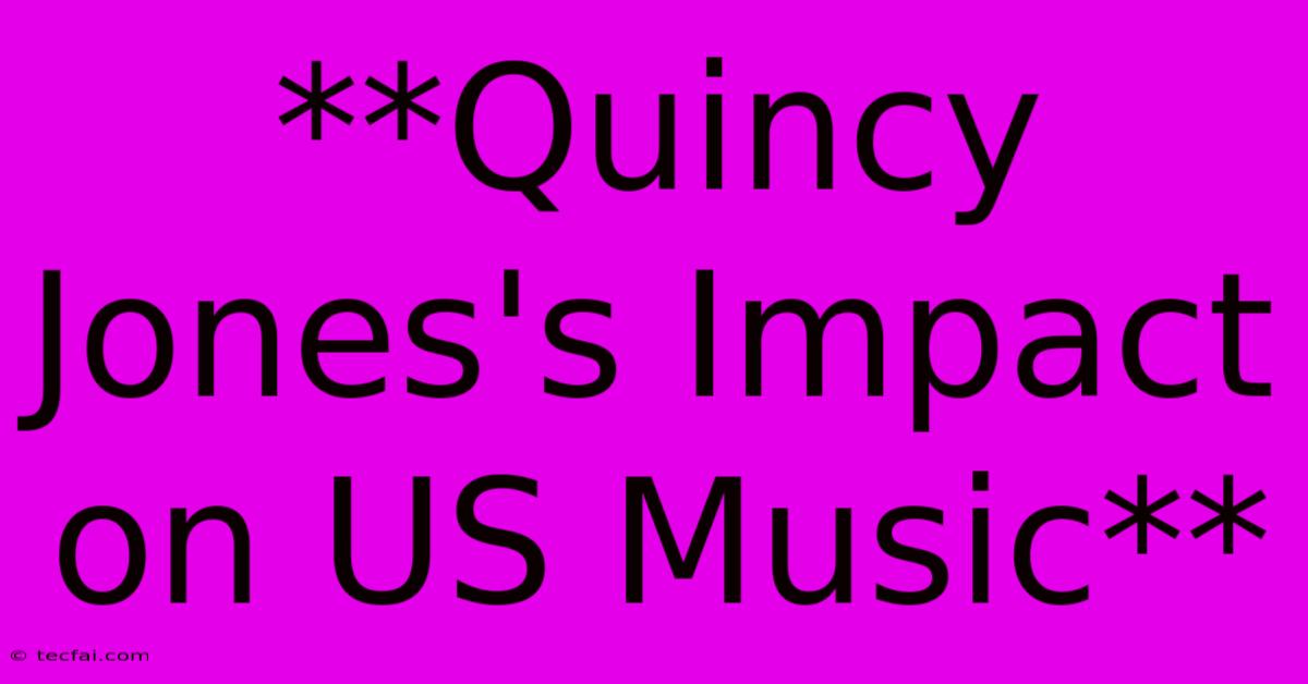 **Quincy Jones's Impact On US Music**