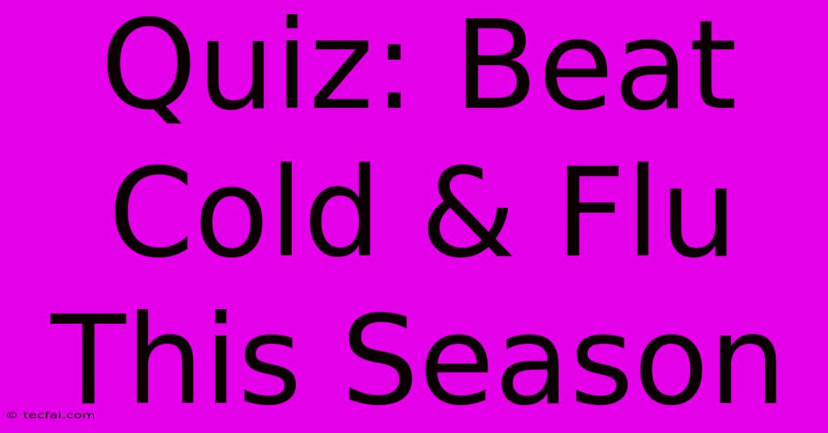 Quiz: Beat Cold & Flu This Season