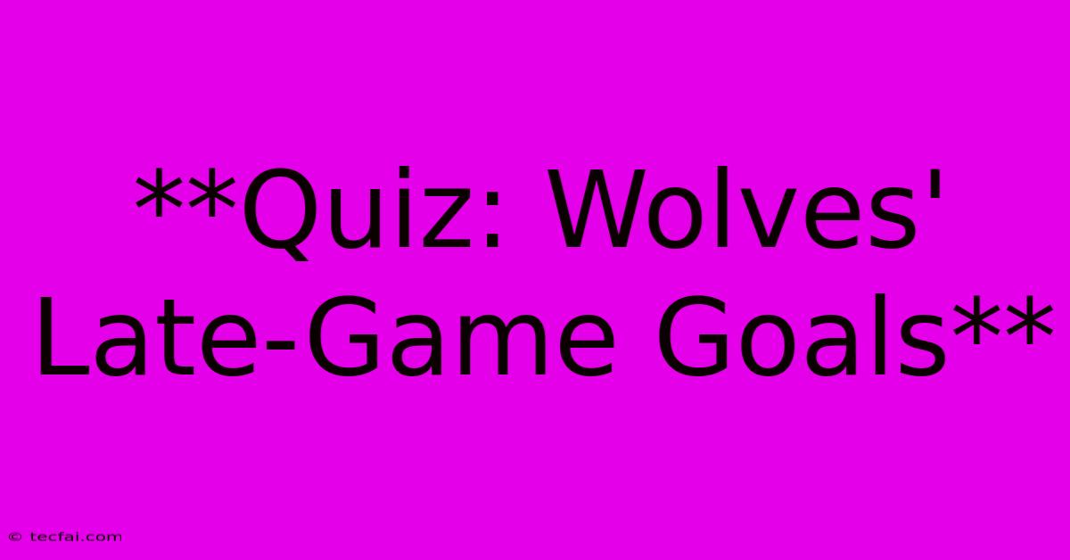 **Quiz: Wolves' Late-Game Goals**