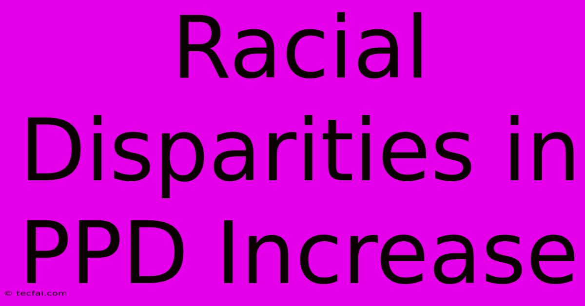 Racial Disparities In PPD Increase